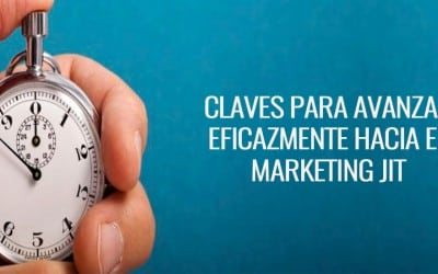 Claves para avanzar eficazmente hacia el Marketing JIT