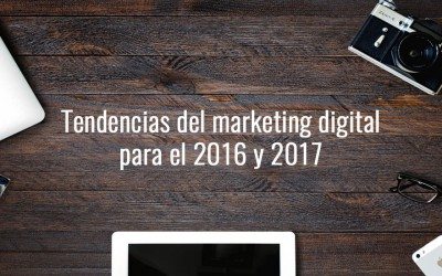 Tendencias del marketing digital para el 2016 y 2017
