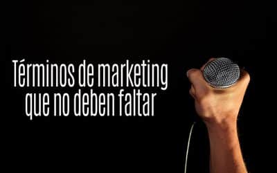 Términos de marketing que no deben faltar en tus campañas publicitarias